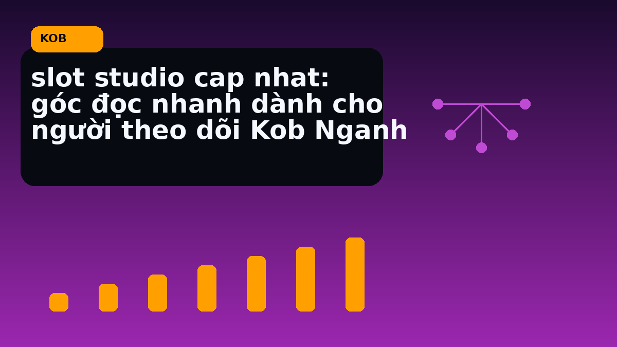 slot studio cap nhat: góc đọc nhanh dành cho người theo dõi Kob Nganh