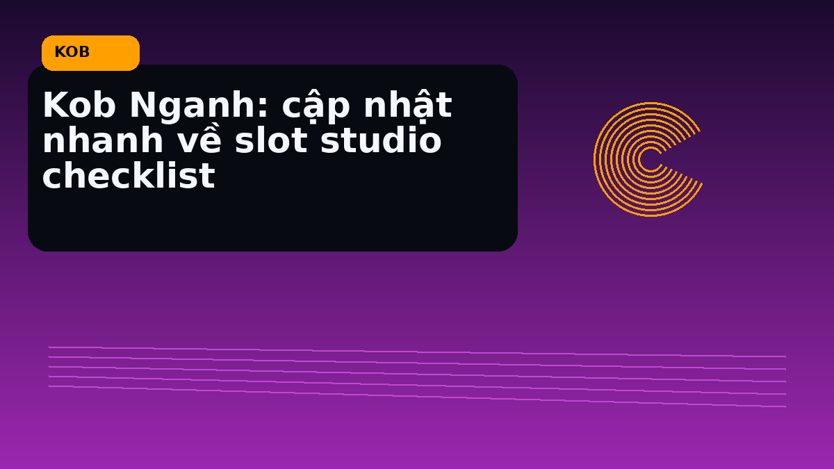 Kob Nganh: cập nhật nhanh về slot studio checklist