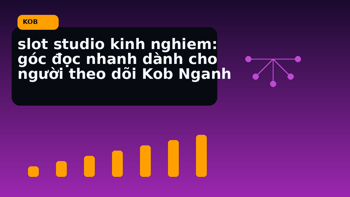 slot studio kinh nghiem: góc đọc nhanh dành cho người theo dõi Kob Nganh