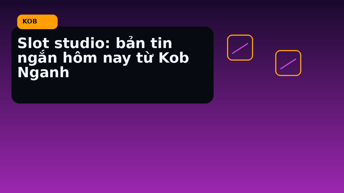 Slot studio: bản tin ngắn hôm nay từ Kob Nganh